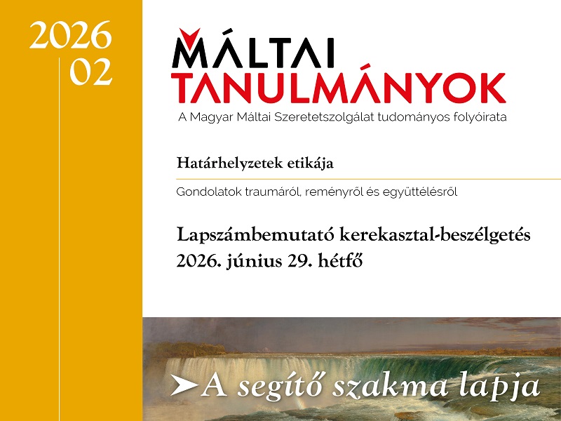 „Minden embernek végtelen értéke van” : megjelent a Máltai Tanulmányok 2026/2-es lapszáma korunk kihívásainak etikai dilemmáiról